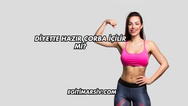 Diyette Hazır Çorba İçilir mi?