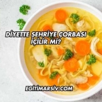 Diyette Şehriye Çorbası İçilir mi?