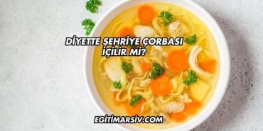 Diyette Şehriye Çorbası İçilir mi?