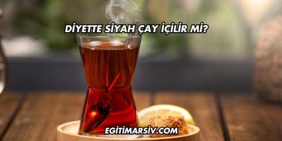 Diyette Siyah Çay İçilir mi?