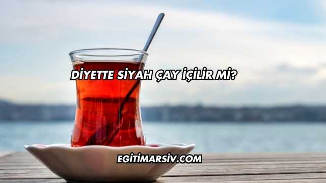 Diyette Siyah Çay İçilir mi?