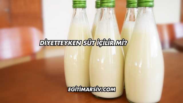 Diyetteyken Süt İçilir mi?