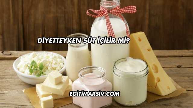 Diyetteyken Süt İçilir mi?