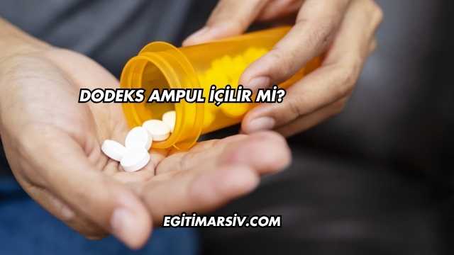Dodeks Ampul İçilir mi?