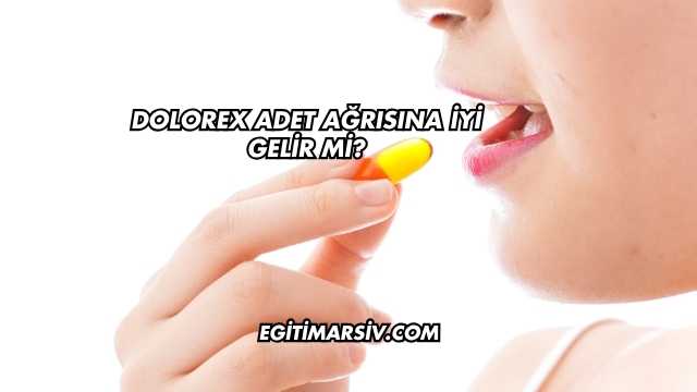 Dolorex Adet Ağrısına İyi Gelir mi?