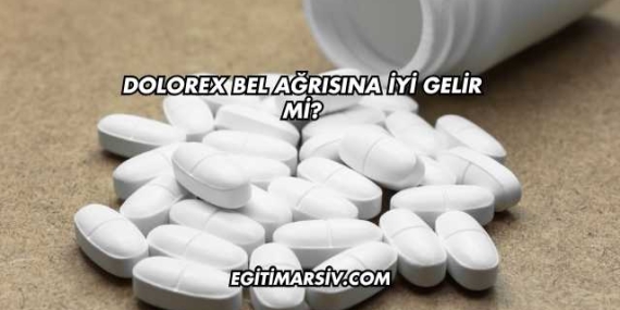 Dolorex Bel Ağrısına İyi Gelir mi?