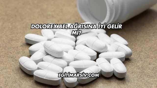 Dolorex Bel Ağrısına İyi Gelir mi?