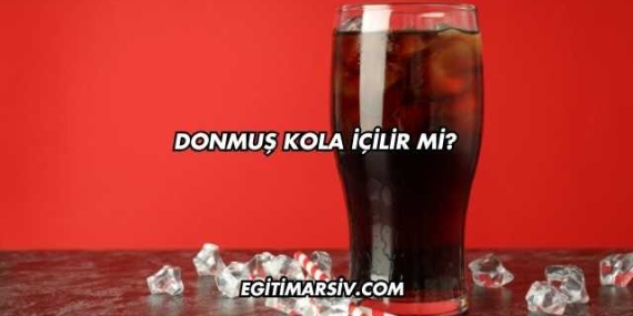 Donmuş Kola İçilir mi?
