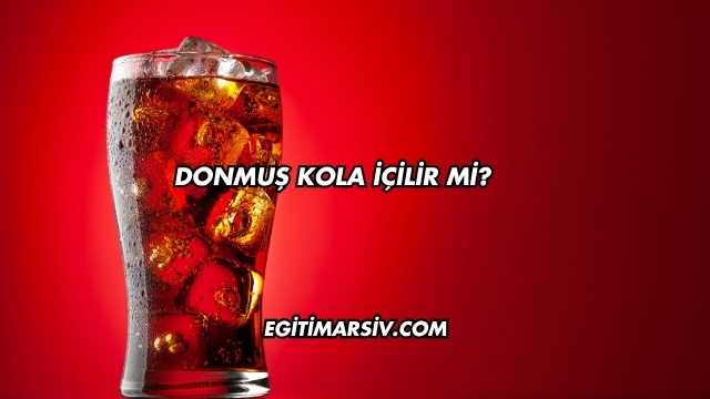 Donmuş Kola İçilir mi?
