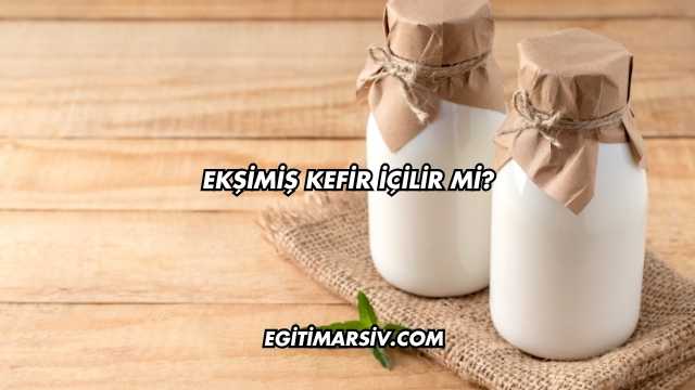 Ekşimiş Kefir İçilir mi?