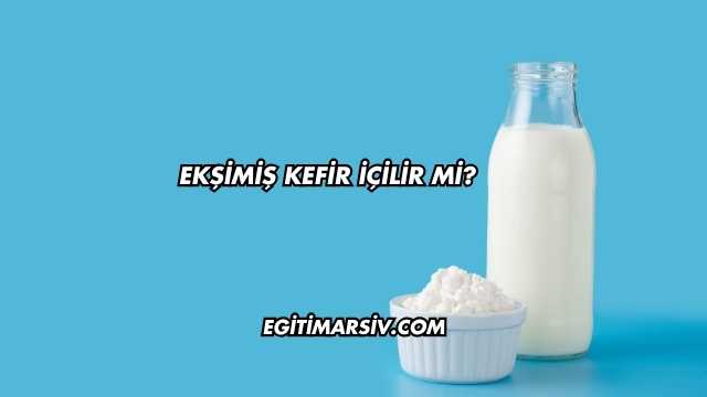 Ekşimiş Kefir İçilir mi?