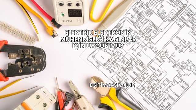 Elektrik Elektronik Mühendisliği Kadınlar İçin Uygun mu?