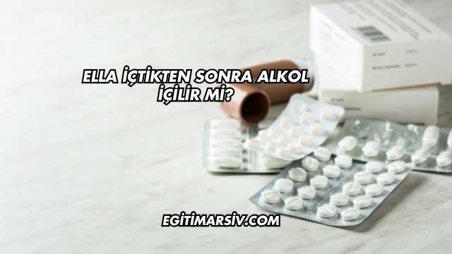Ella İçtikten Sonra Alkol İçilir mi?