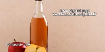 Elma Sirkesi Gece Yatmadan Önce İçilir mi?