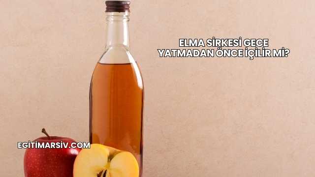 Elma Sirkesi Gece Yatmadan Önce İçilir mi?