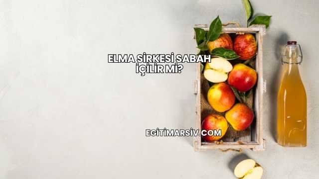 Elma Sirkesi Sabah İçilir mi?