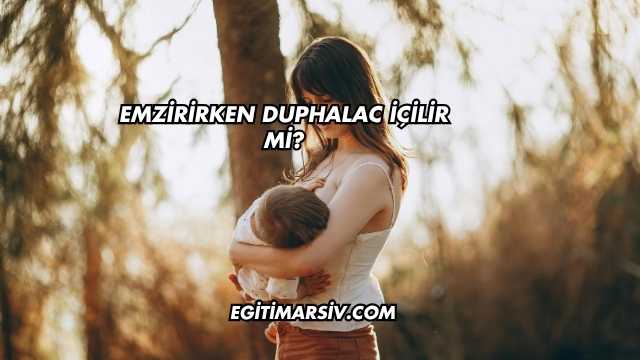 Emzirirken Duphalac İçilir mi?