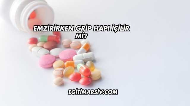 Emzirirken Grip Hapı İçilir mi?