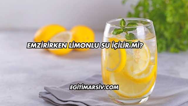 Emzirirken Limonlu Su İçilir mi?