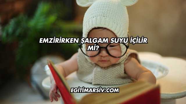 Emzirirken Şalgam Suyu İçilir mi?