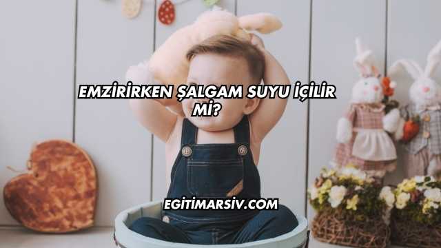 Emzirirken Şalgam Suyu İçilir mi?