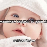 Emzirirken Tarçınlı Su İçilir mi?