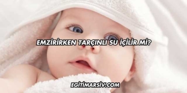 Emzirirken Tarçınlı Su İçilir mi?