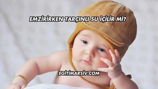 Emzirirken Tarçınlı Su İçilir mi?