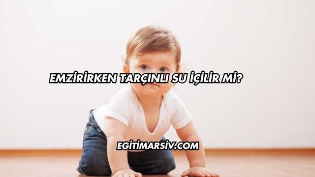 Emzirirken Tarçınlı Su İçilir mi?