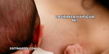 Emzirirken Yiyip İçilir mi?