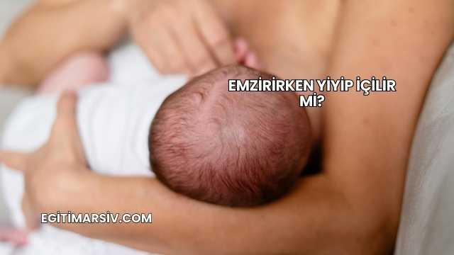 Emzirirken Yiyip İçilir mi?
