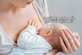 Emzirme Anında Bir Şey Yiyip İçilir mi?