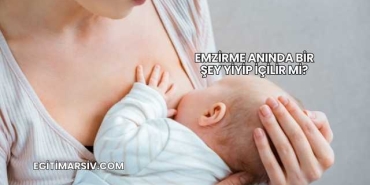 Emzirme Anında Bir Şey Yiyip İçilir mi?
