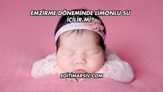 Emzirme Döneminde Limonlu Su İçilir mi?