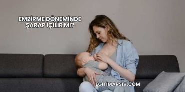 Emzirme Döneminde Şarap İçilir mi?