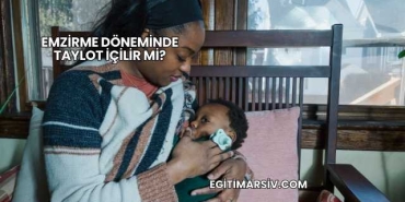 Emzirme Döneminde Taylot İçilir mi?