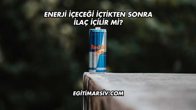 Enerji İçeceği İçtikten Sonra İlaç İçilir mi?