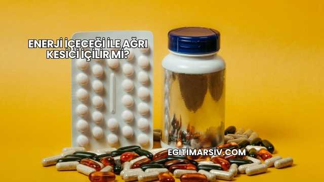 Enerji İçeceği İle Ağrı Kesici İçilir mi?