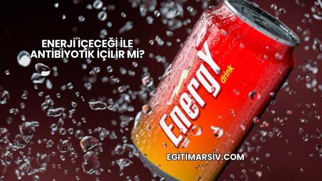 Enerji İçeceği İle Antibiyotik İçilir mi?