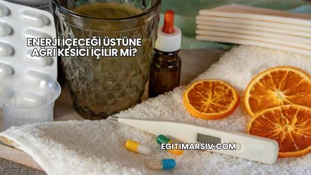 Enerji İçeceği Üstüne Ağrı Kesici İçilir mi?