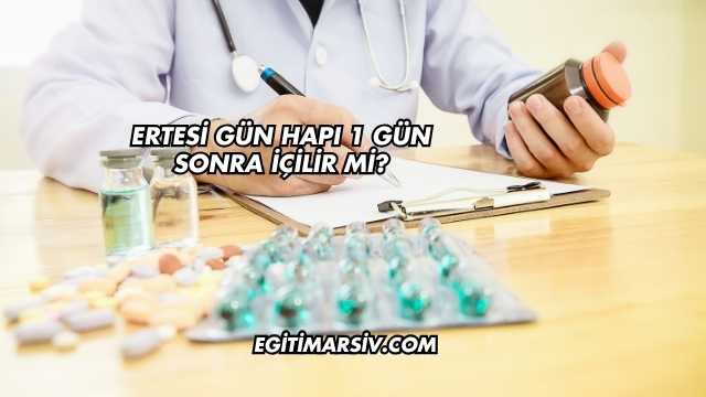 Ertesi Gün Hapı 1 Gün Sonra İçilir mi?