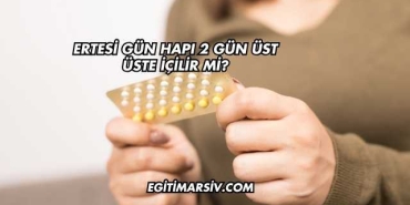 Ertesi Gün Hapı 2 Gün Üst Üste İçilir mi?