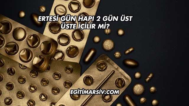 Ertesi Gün Hapı 2 Gün Üst Üste İçilir mi?