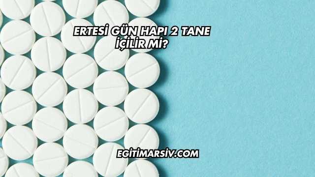 Ertesi Gün Hapı 2 Tane İçilir mi?
