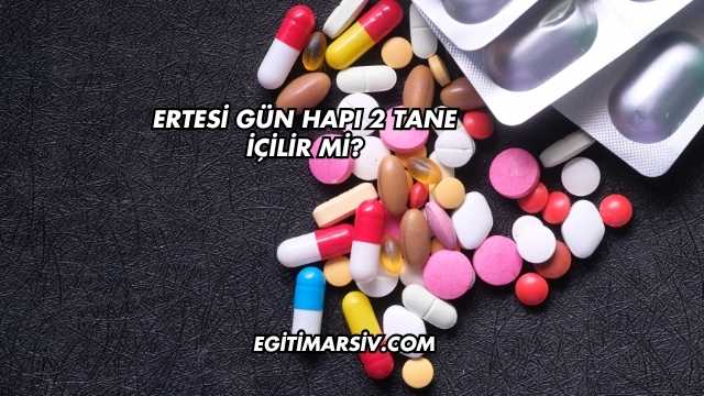 Ertesi Gün Hapı 2 Tane İçilir mi?