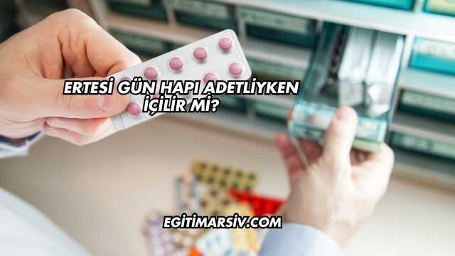 Ertesi Gün Hapı Adetliyken İçilir mi?