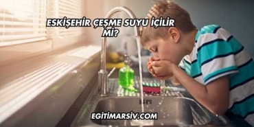 Eskişehir Çeşme Suyu İçilir mi?