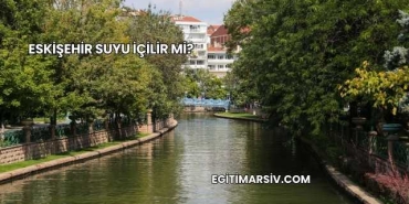 Eskişehir Suyu İçilir mi?