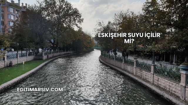 Eskişehir Suyu İçilir mi?