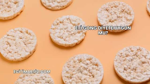 Eti Gong Diyete Uygun mu?